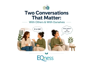 A minimalist mental health awareness graphic on a white background featuring the title &ldquo;Two Conversations That Matter: With Others & With Ourselves.&rdquo; On the left, one woman asks another &ldquo;R U OK?&rdquo; while sitting together and talking. On the right, the same woman sits alone reflecting with the thought bubble &ldquo;What about me: Am I OK?&rdquo; The EQness logo appears at the bottom in teal and blue tones.